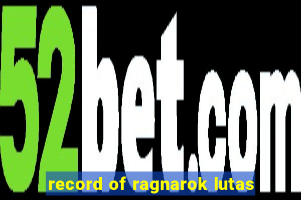 record of ragnarok lutas